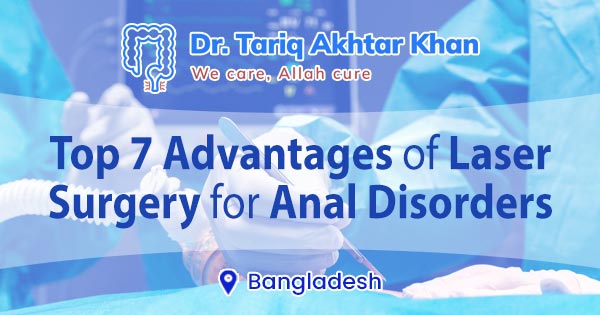 Top 7 advantages of laser surgery for anal disorders in Bangladesh