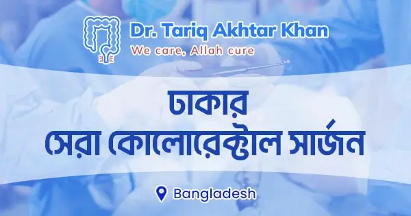 ঢাকার সেরা কোলোরেক্টাল সার্জন | ডাঃ তারিক আখতার খান